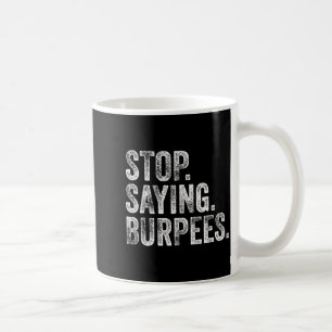 Stop. Saying. Burpees. Funny Workout Cl Joke Coffee Mug