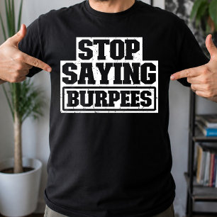 Stop Saying Burpees Workout Gear Stop Cool Fitness T-Shirt
