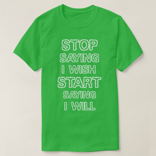 Stop saying I wish T-Shirt (Design Front)