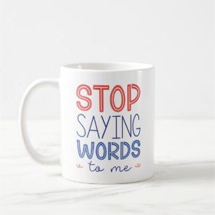 Stop Saying Words To Me Coffee Mug