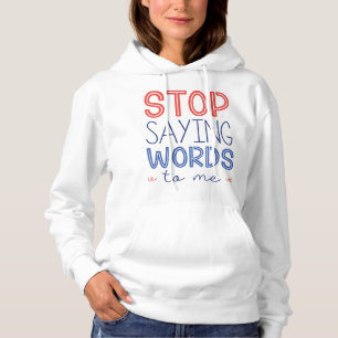 Stop Saying Words To Me Hoodie