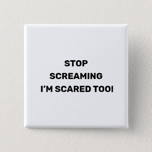 Stop Screaming Im Scared Too Black Text Design  Button