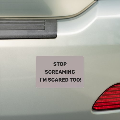 Stop Screaming Im Scared Too Black Text Design    Car Magnet