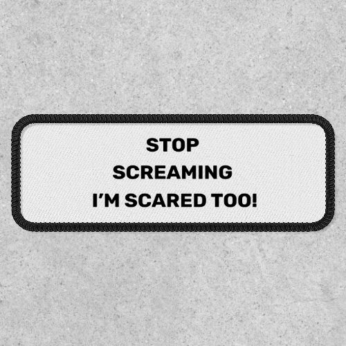 Stop Screaming Im Scared Too Black Text Design   Patch