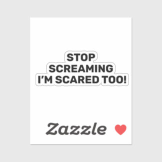 Stop Screaming I'm Scared Too Black Text Design Sticker