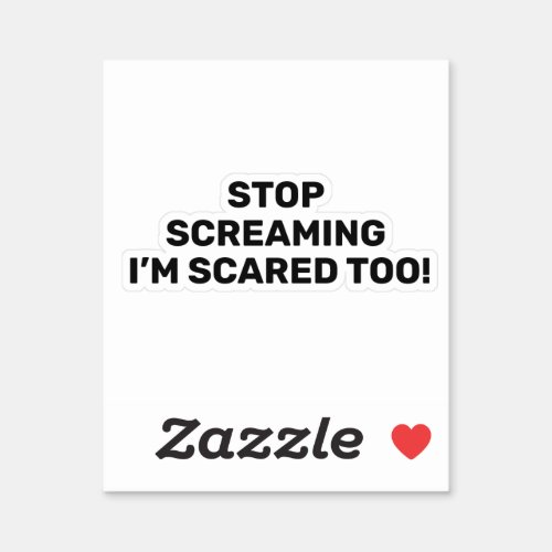 Stop Screaming Im Scared Too Black Text Design Sticker