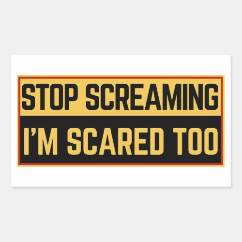 Stop screaming Im scared too Rectangular Sticker