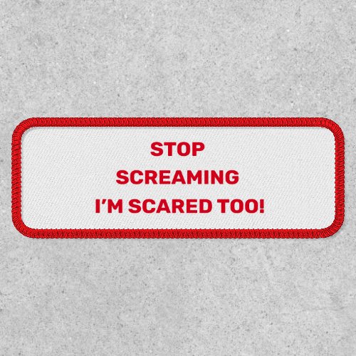 Stop Screaming Im Scared Too Red Text Design   Patch