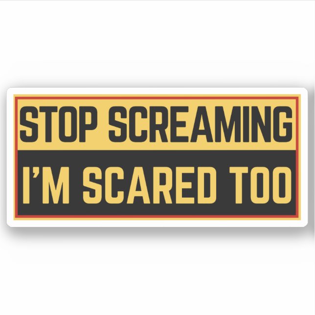 Stop screaming I'm scared too  Sticker (Front)