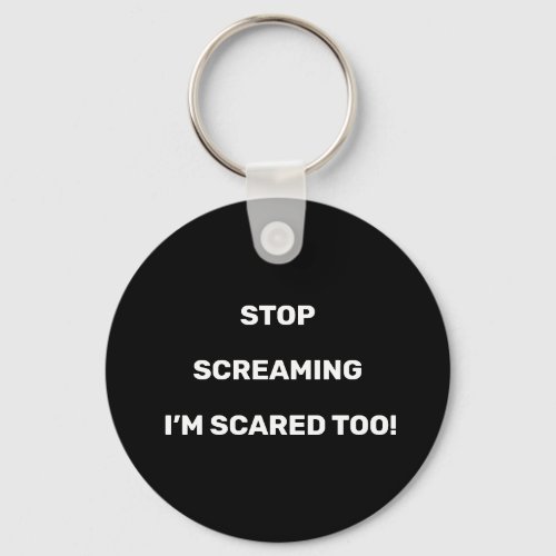 Stop Screaming Im Scared Too White Text Design  Keychain