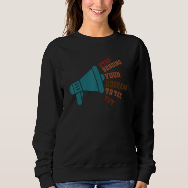Stop Sending Your Husband To The Vet Sweatshirt (Front)