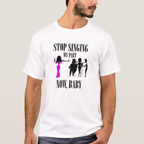 Stop Singing My Part T Shirt