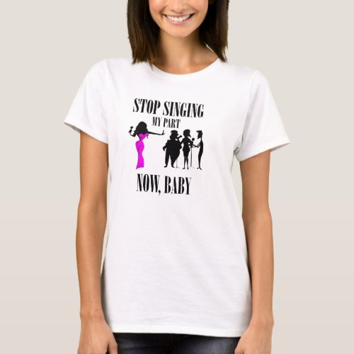 Stop Singing My Part T Shirt Womens