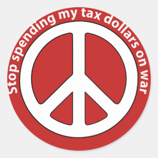 Stop Spending my Tax Dollars on War Classic Round Sticker