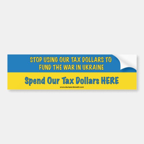 Stop spending our tax dollars in Ukraine Bumper Sticker