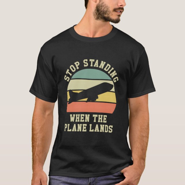 Stop Standing When The Plane Lands Airline Travel T-Shirt (Front)