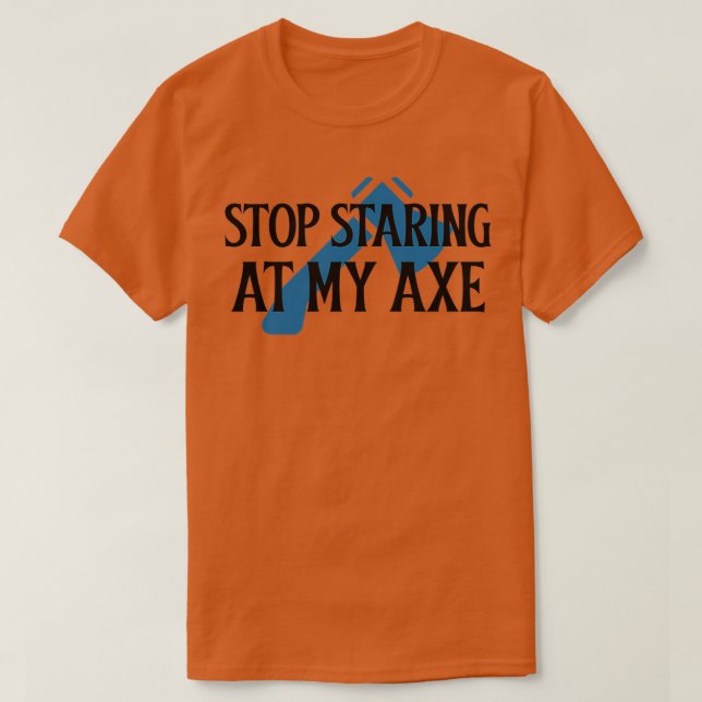 Stop staring at my Axe 1 T-Shirt (Design Front)