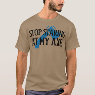 Stop staring at my Axe 2 T-Shirt