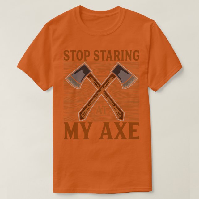 Stop staring at my axe Funny Axe Throwing 1 T-Shirt (Design Front)