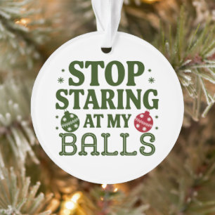 Stop Staring At My Balls Dirty Christmas Humor Ornament