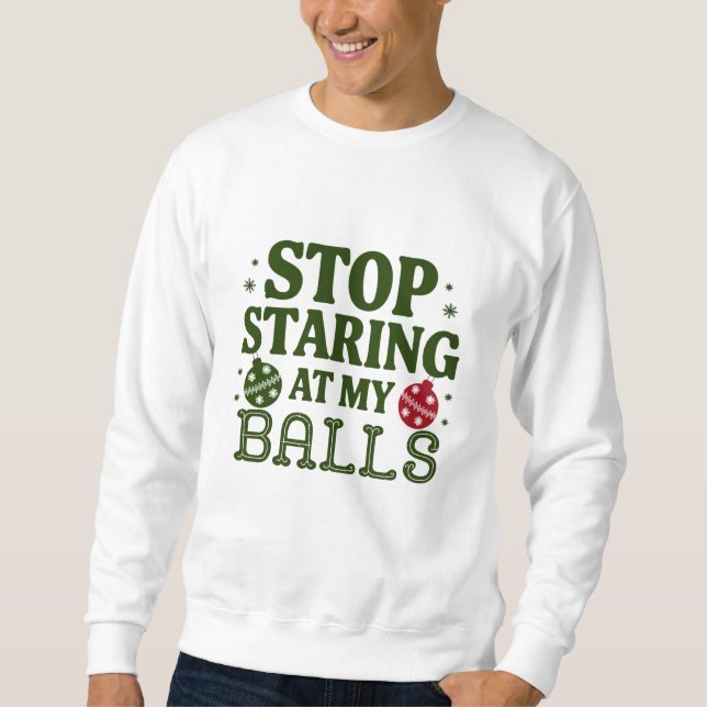 Stop Staring At My Balls Dirty Christmas Humor Sweatshirt (Front)