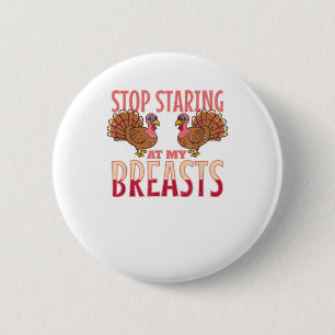 stop staring at my breasts turkey Chicken Thanksgi Button