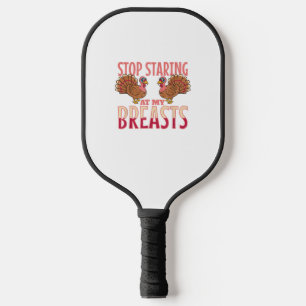 stop staring at my breasts turkey Chicken Thanksgi Pickleball Paddle