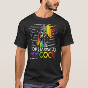 Stop Staring At My Cock795png795 T-Shirt