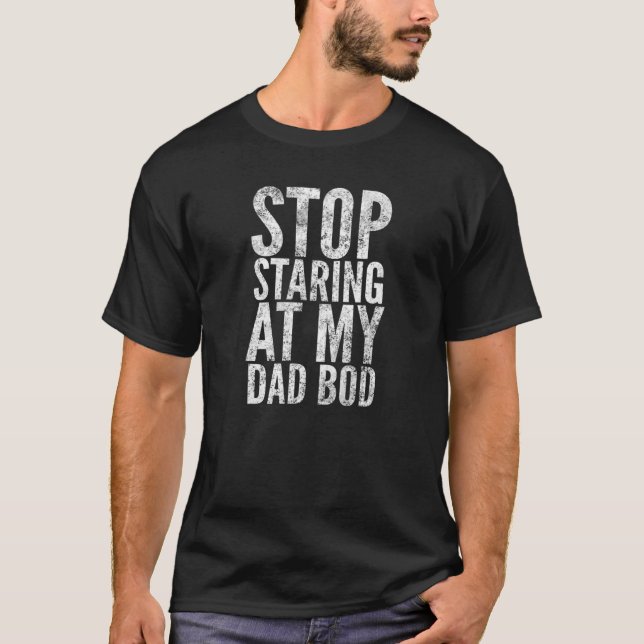 Stop Staring At My Dad Bod, Distressed Look, By Yo T-Shirt (Front)