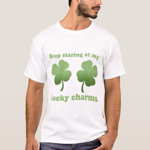 STOP STARING AT MY LUCKY CHARMS T_shirt