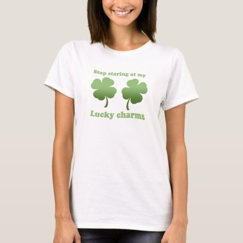 STOP STARING AT MY LUCKY CHARMS T_shirt