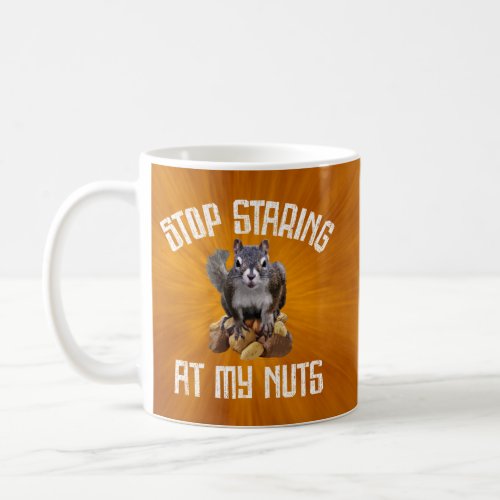 Stop Staring at my Nuts _ funny Squirrel lover Cof Coffee Mug