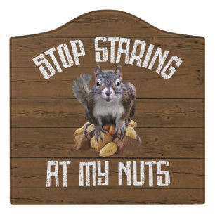 Stop Staring at my Nuts - funny Squirrel lover Door Sign