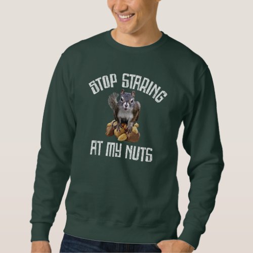 Stop Staring at my Nuts _ funny Squirrel lover Sweatshirt