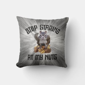 Stop Staring At My Nuts - Funny Squirrel Lover Thr Throw Pillow by eBrushDesign at Zazzle
