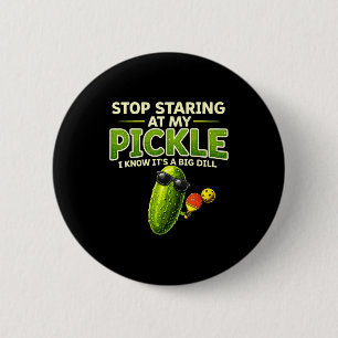Stop staring at my pickle big dill funny saying button
