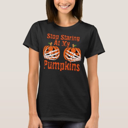 Stop Staring at My Pumpkins T_Shirt