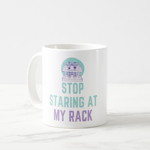 STOP STARING AT MY RACK _ FUNNY LAB TECH  COFFEE MUG