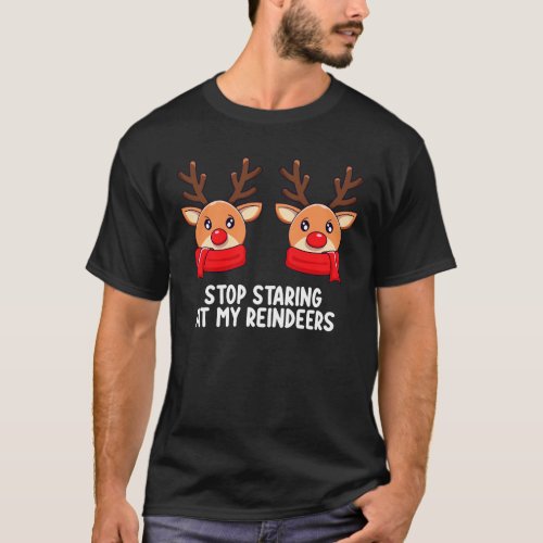Stop Staring At My Reindeers Christmas Holiday T_Shirt