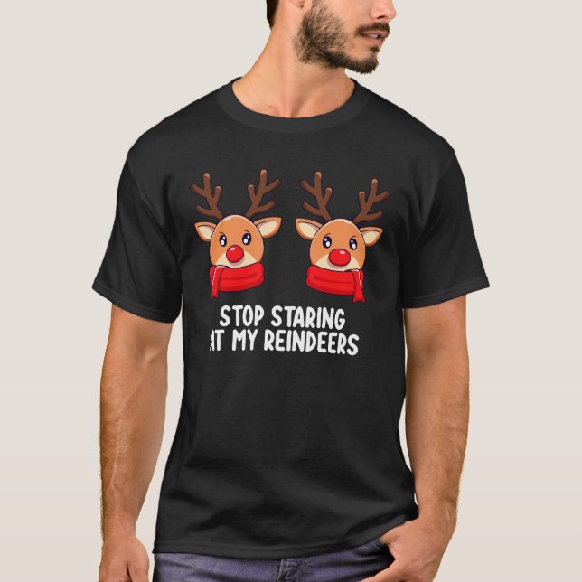 Stop Staring At My Reindeers Christmas Holiday T-Shirt (Front)