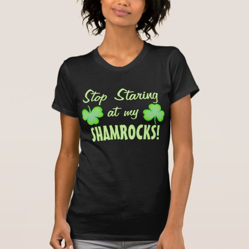 STOP Staring at my Shamrocks T_Shirt