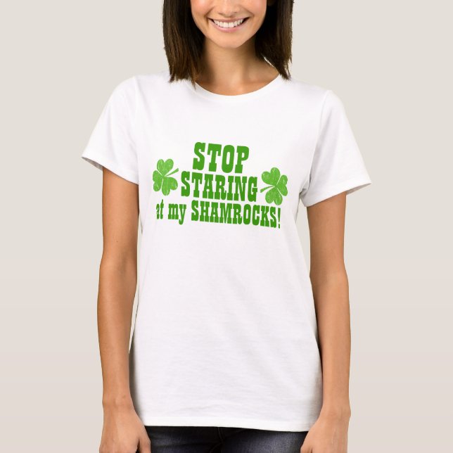 Stop Staring At My Shamrocks! T-Shirt (Front)