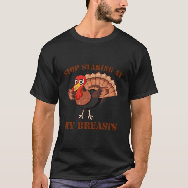 Stop Staring At My Turkey Breasts Funny Thanksgivi T-Shirt (Front)