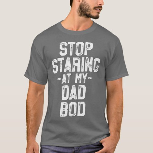 Stop Staring Dad Bod Funny Workout Fathers Day Gif T_Shirt