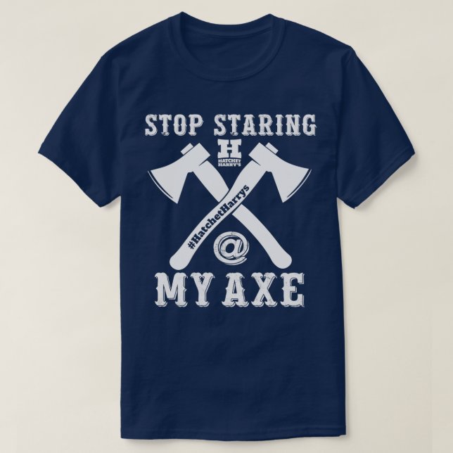 Stop staring my axe Axe Throwing T-Shirt (Design Front)