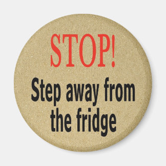 Stop! Step away from the fridge Magnet