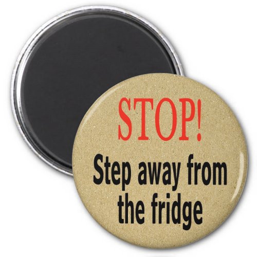 Stop Step away from the fridge Magnet