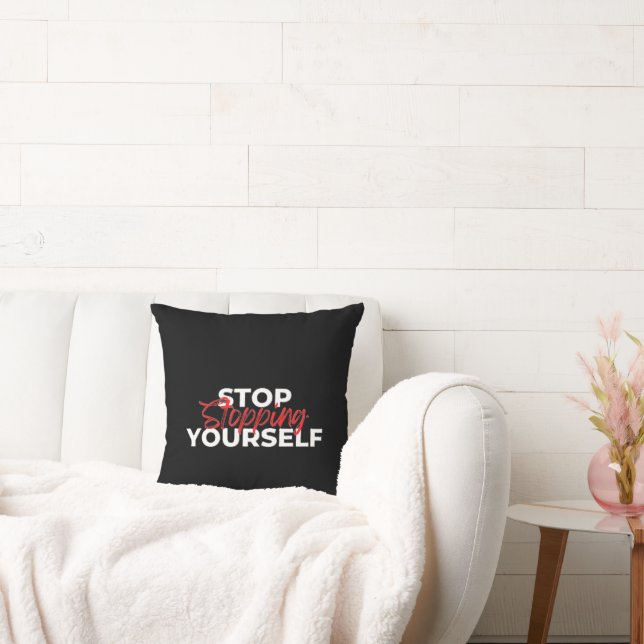 Stop Stopping Yourself Typography Throw Pillow (Couch)