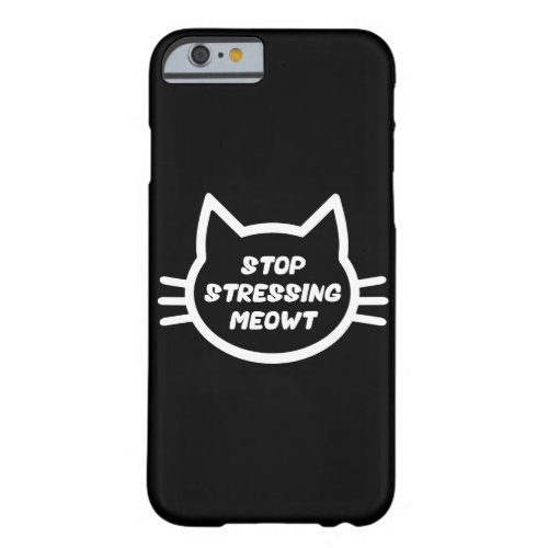 Stop Stressing Meowt _ Funny Cat Barely There iPhone 6 Case