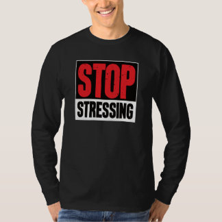 Stop Stressing Motivational Inspirational Sarcasti T-Shirt